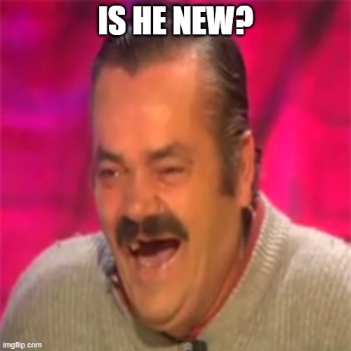 Risitas | IS HE NEW? | image tagged in risitas | made w/ Imgflip meme maker