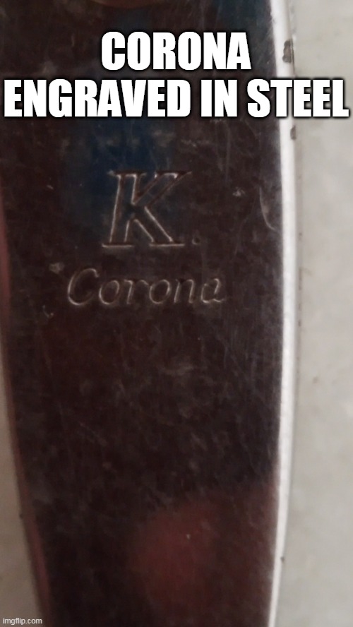 engrave | CORONA ENGRAVED IN STEEL | image tagged in corona virus | made w/ Imgflip meme maker