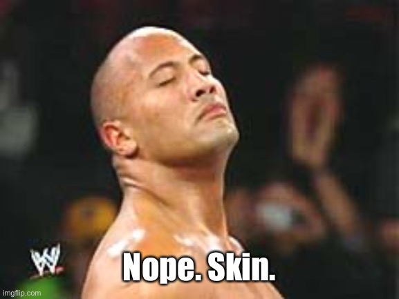 The Rock Smelling | Nope. Skin. | image tagged in the rock smelling | made w/ Imgflip meme maker