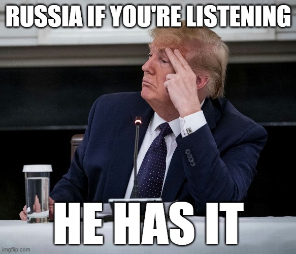 RUSSIA IF YOU'RE LISTENING; HE HAS IT | made w/ Imgflip meme maker