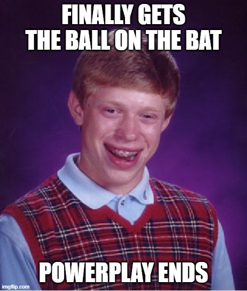 bullying the batsman | FINALLY GETS THE BALL ON THE BAT; POWERPLAY ENDS | image tagged in memes,bad luck brian | made w/ Imgflip meme maker
