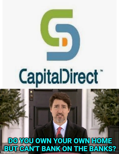 Take out a Corona Loan on your home. | DO YOU OWN YOUR OWN HOME BUT CAN'T BANK ON THE BANKS? | image tagged in canada,justin trudeau,loan,bank | made w/ Imgflip meme maker