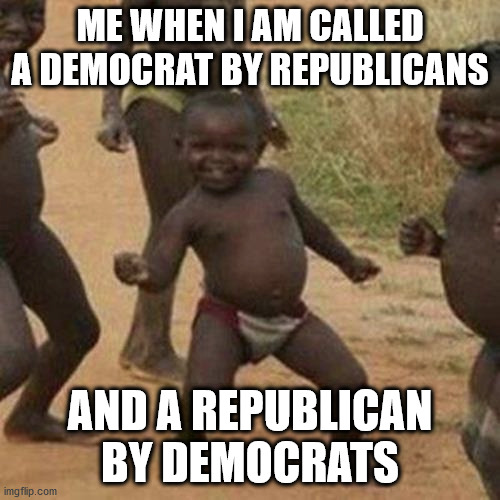 me when called a republican democrat | ME WHEN I AM CALLED A DEMOCRAT BY REPUBLICANS; AND A REPUBLICAN BY DEMOCRATS | image tagged in memes,third world success kid | made w/ Imgflip meme maker