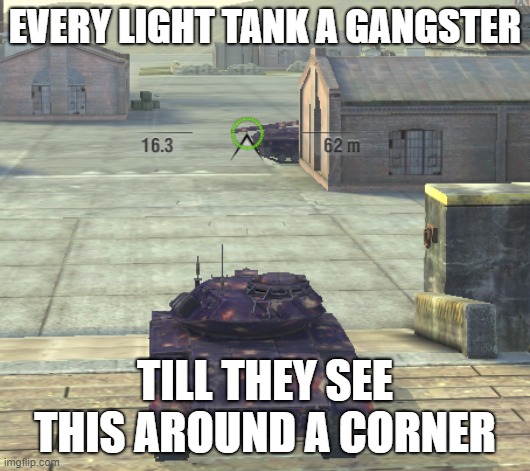 Wotb Meme | EVERY LIGHT TANK A GANGSTER; TILL THEY SEE THIS AROUND A CORNER | image tagged in world of tanks biltz | made w/ Imgflip meme maker