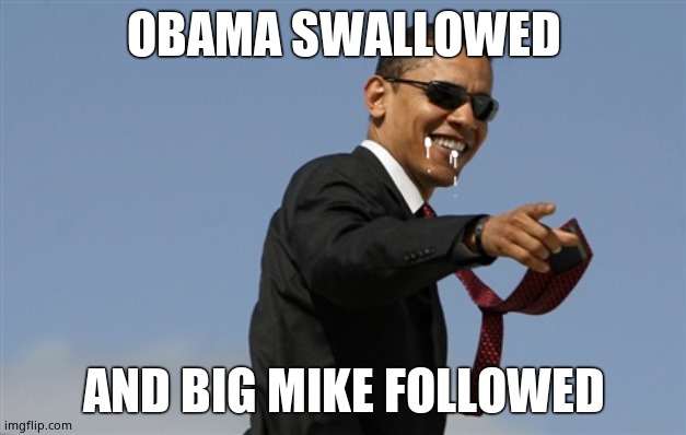 Cool Obama Meme | OBAMA SWALLOWED; AND BIG MIKE FOLLOWED | image tagged in memes,cool obama | made w/ Imgflip meme maker