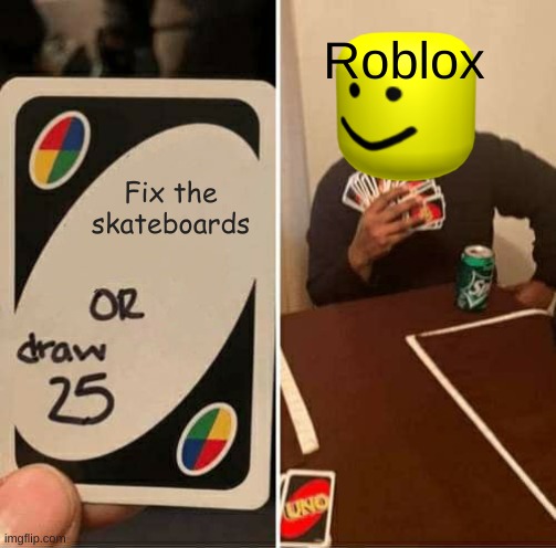 UNO Draw 25 Cards | Roblox; Fix the skateboards | image tagged in memes,uno draw 25 cards | made w/ Imgflip meme maker