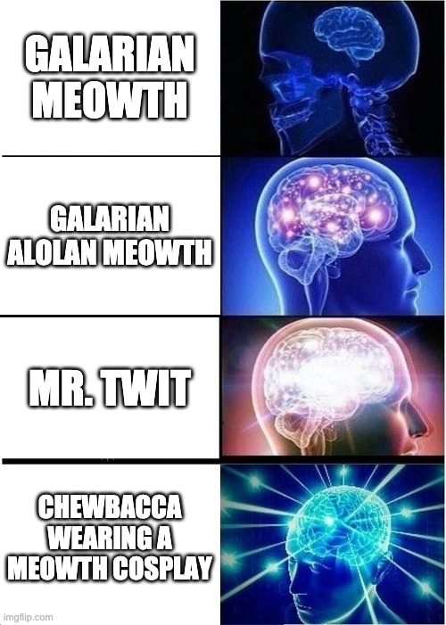 Galarian Meowth | GALARIAN MEOWTH; GALARIAN ALOLAN MEOWTH; MR. TWIT; CHEWBACCA WEARING A MEOWTH COSPLAY | image tagged in memes,expanding brain | made w/ Imgflip meme maker