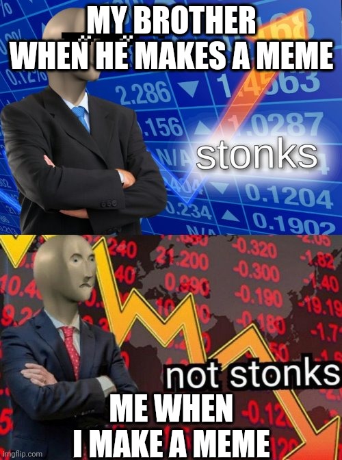 Sad stories. | MY BROTHER WHEN HE MAKES A MEME; ME WHEN I MAKE A MEME | image tagged in stonks not stonks | made w/ Imgflip meme maker
