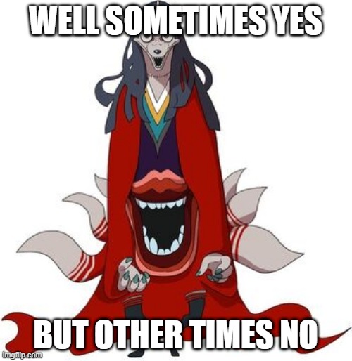 WELL SOMETIMES YES BUT OTHER TIMES NO | made w/ Imgflip meme maker