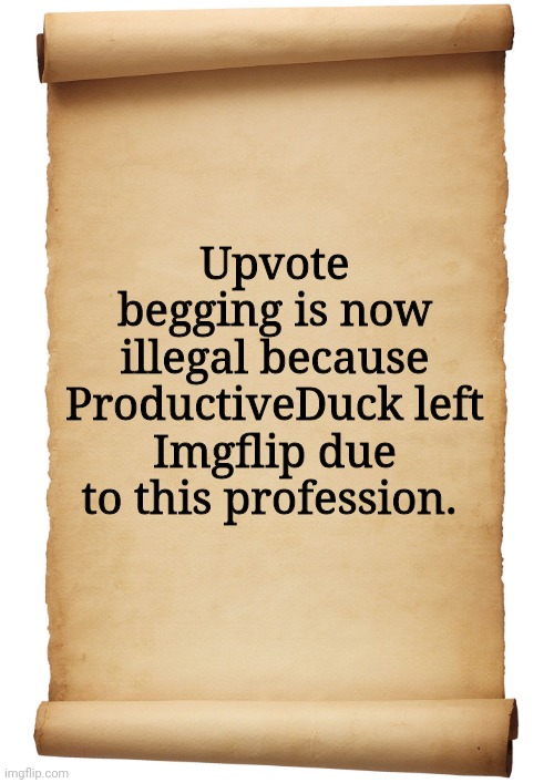 Blank Scroll | Upvote begging is now illegal because ProductiveDuck left Imgflip due to this profession. | image tagged in blank scroll,productiveduck,upvote begging,anti begging for upvotes | made w/ Imgflip meme maker