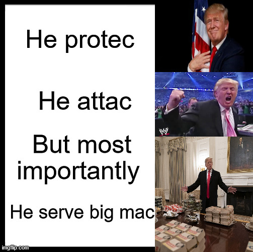 Donald trump | He protec; He attac; But most importantly; He serve big mac | image tagged in memes,be like bill | made w/ Imgflip meme maker