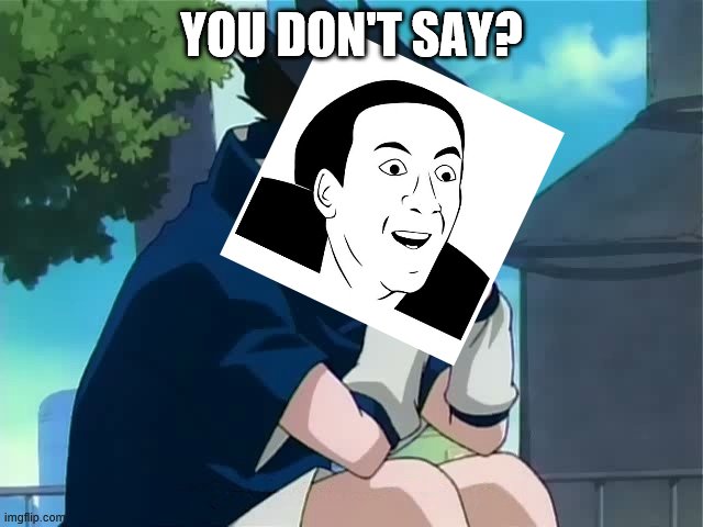 Sasuke thinking | YOU DON'T SAY? | image tagged in sasuke thinking | made w/ Imgflip meme maker