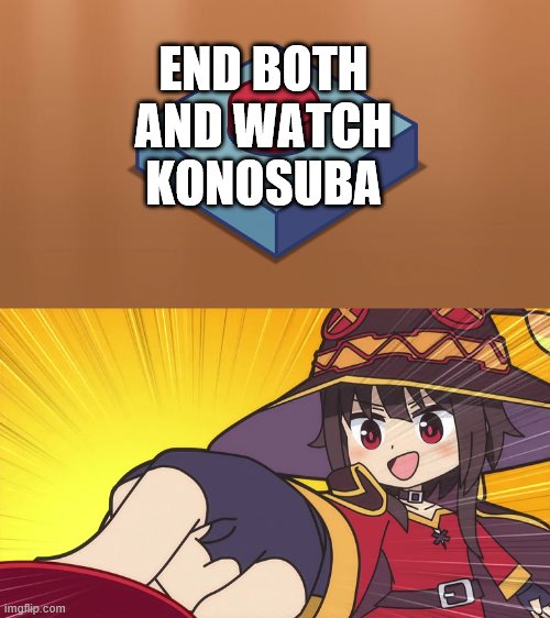 Megumin Button | END BOTH AND WATCH KONOSUBA | image tagged in megumin button | made w/ Imgflip meme maker