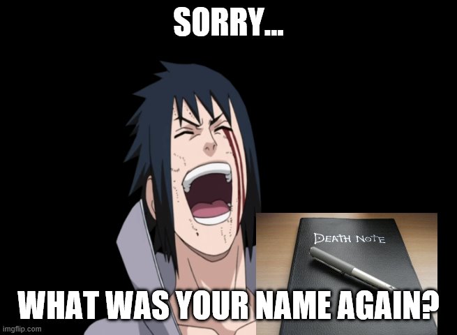 Sasuke laugh | SORRY... WHAT WAS YOUR NAME AGAIN? | image tagged in sasuke laugh | made w/ Imgflip meme maker