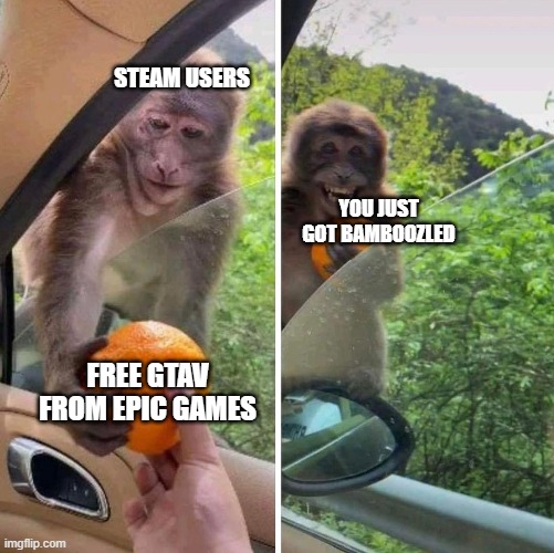 GTAV Epic Games | STEAM USERS; YOU JUST GOT BAMBOOZLED; FREE GTAV FROM EPIC GAMES | image tagged in memes,funny,gta 5,steam,epic games,monkey | made w/ Imgflip meme maker