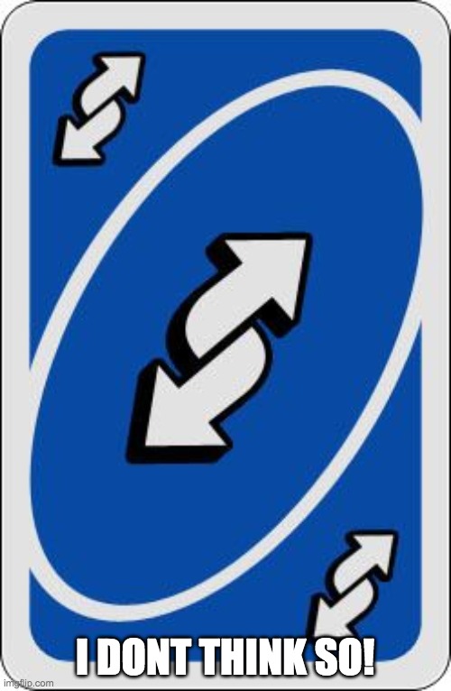 uno reverse card | I DONT THINK SO! | image tagged in uno reverse card | made w/ Imgflip meme maker