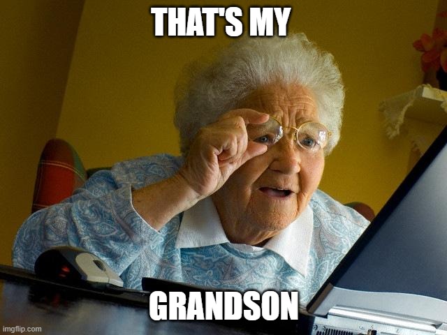 Grandma Finds The Internet | THAT'S MY; GRANDSON | image tagged in memes,grandma finds the internet | made w/ Imgflip meme maker