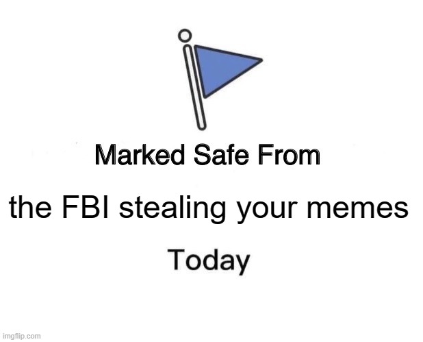 Marked Safe From Meme | the FBI stealing your memes | image tagged in memes,marked safe from | made w/ Imgflip meme maker