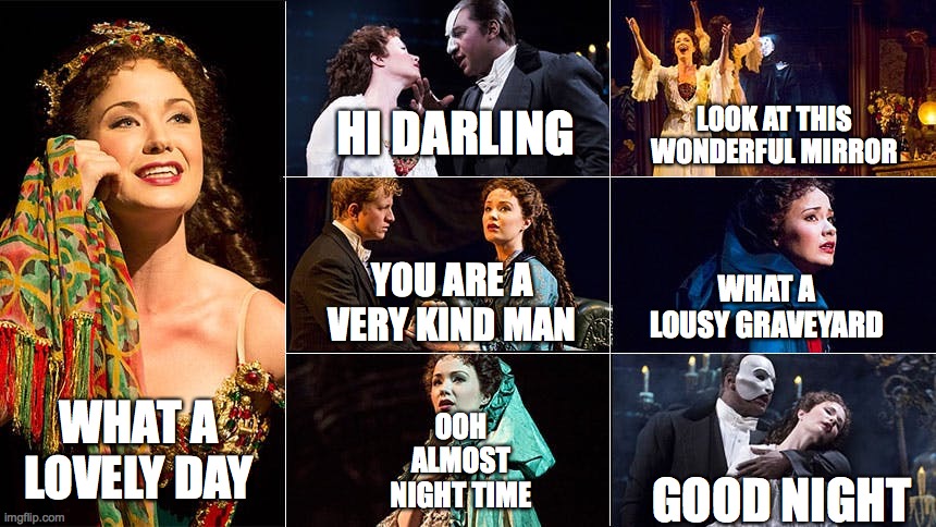 Sierra says | LOOK AT THIS WONDERFUL MIRROR; HI DARLING; YOU ARE A VERY KIND MAN; WHAT A LOUSY GRAVEYARD; WHAT A LOVELY DAY; OOH ALMOST NIGHT TIME; GOOD NIGHT | image tagged in phantom of the opera | made w/ Imgflip meme maker