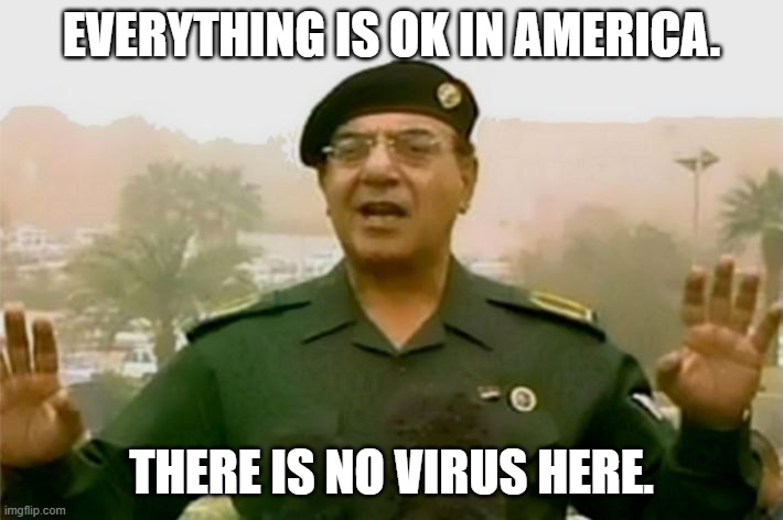 Bhagdad Bob Coronavirus | EVERYTHING IS OK IN AMERICA. THERE IS NO VIRUS HERE. | image tagged in bhagdad bob coronavirus | made w/ Imgflip meme maker