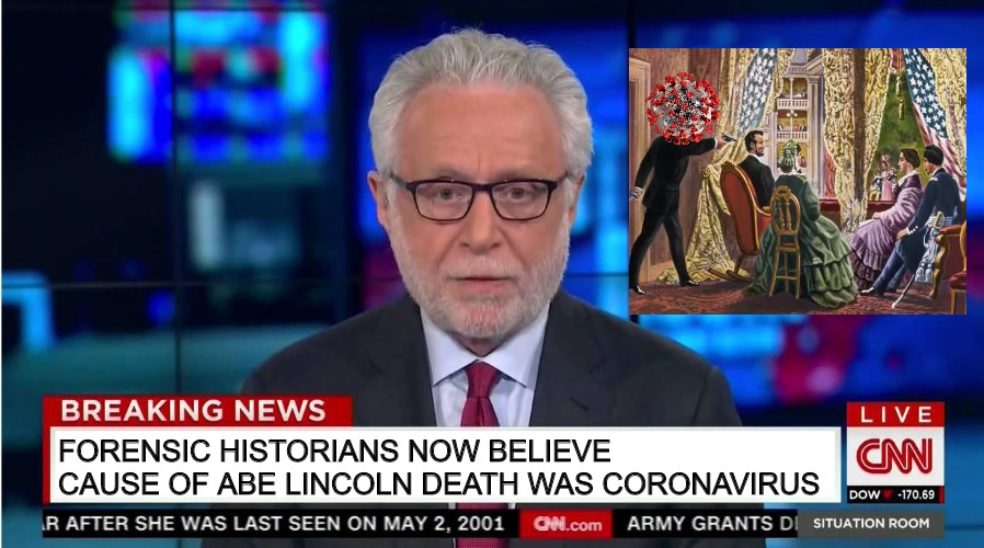 Honest Abe Lincoln | FORENSIC HISTORIANS NOW BELIEVE CAUSE OF ABE LINCOLN DEATH WAS CORONAVIRUS | image tagged in cnn wolf of fake news fanfiction,abraham lincoln,wolf blitzer,cnn fake news,cnn sucks,cnn very fake news | made w/ Imgflip meme maker