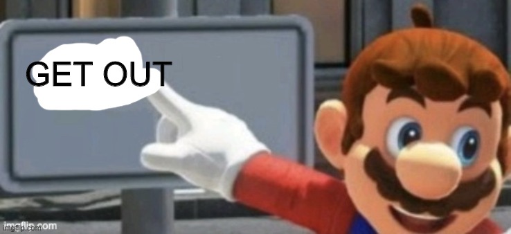 mario no sign | GET OUT | image tagged in mario no sign | made w/ Imgflip meme maker