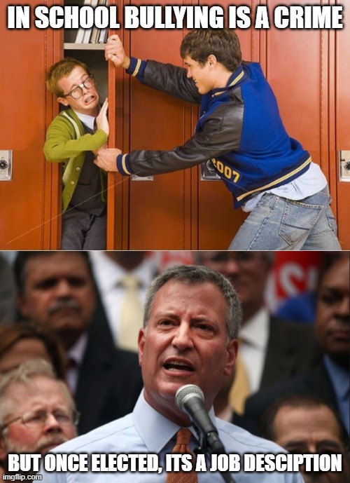 IN SCHOOL BULLYING IS A CRIME; BUT ONCE ELECTED, ITS A JOB DESCIPTION | image tagged in deblasio,bully shoving nerd into locker | made w/ Imgflip meme maker