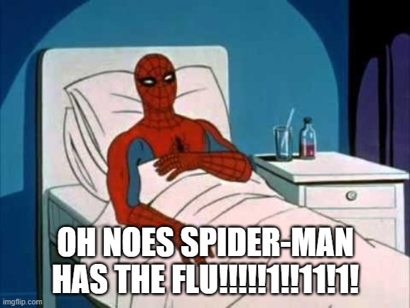SPOODERMAN HAS FLU | OH NOES SPIDER-MAN HAS THE FLU!!!!!1!!11!1! | image tagged in sick spider man | made w/ Imgflip meme maker