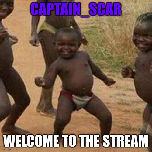 welcome captain_scar | CAPTAIN_SCAR; WELCOME TO THE STREAM | image tagged in memes,third world success kid | made w/ Imgflip meme maker