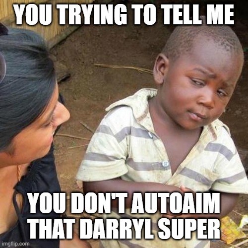 Third World Skeptical Kid Meme | YOU TRYING TO TELL ME YOU DON'T AUTOAIM THAT DARRYL SUPER | image tagged in memes,third world skeptical kid | made w/ Imgflip meme maker