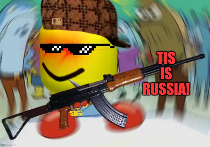 Tis is Russia! | TIS IS RUSSIA! | image tagged in russia,ak47,oof,deal with it,red eyes,scumbag hat | made w/ Imgflip meme maker