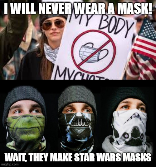 mask | I WILL NEVER WEAR A MASK! WAIT, THEY MAKE STAR WARS MASKS | image tagged in mask,star wars | made w/ Imgflip meme maker