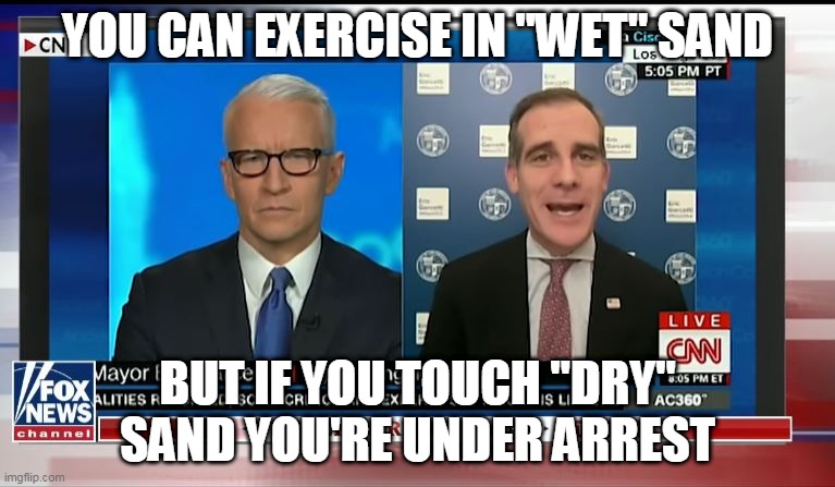 L.A. MAYOR ALLOWING PEOPLE TO GO TO THE BEACH IN WET SAND ONLY | YOU CAN EXERCISE IN "WET" SAND; BUT IF YOU TOUCH "DRY" SAND YOU'RE UNDER ARREST | image tagged in cnn fake news,los angeles,beach | made w/ Imgflip meme maker
