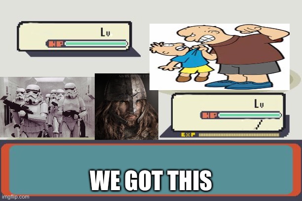 Pokemon Battle | WE GOT THIS | image tagged in pokemon battle | made w/ Imgflip meme maker