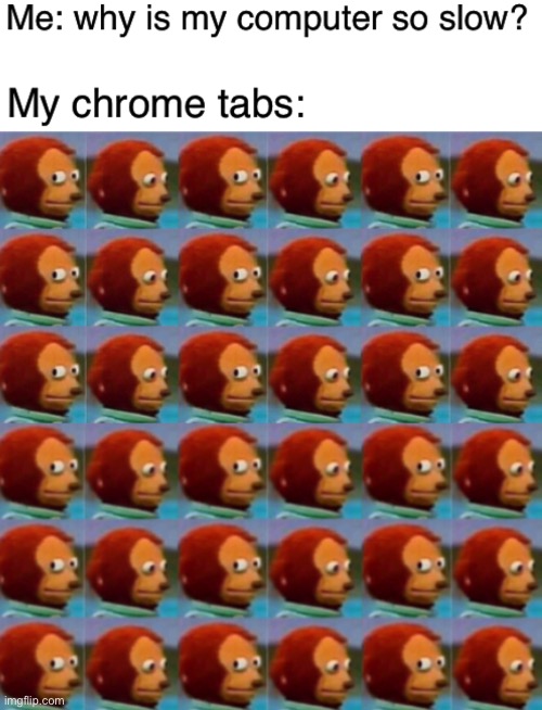 Relatable | image tagged in monkey puppet,funny,memes,google chrome,computer,relatable | made w/ Imgflip meme maker