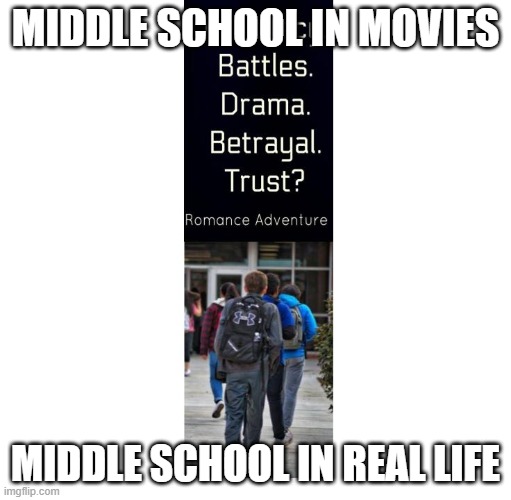 Middle School Movie VS. Real Life | MIDDLE SCHOOL IN MOVIES; MIDDLE SCHOOL IN REAL LIFE | image tagged in school meme,movie fails | made w/ Imgflip meme maker