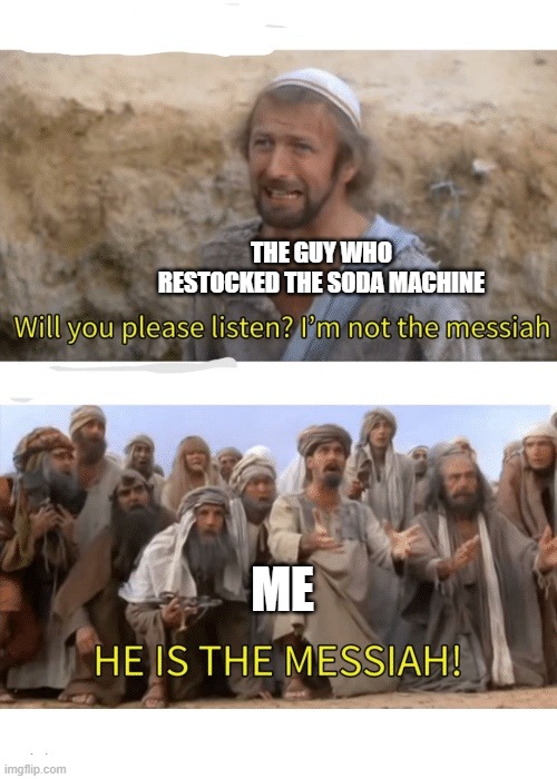 The soda machine in my apartment only has Diet Coke right now, which sucks | THE GUY WHO RESTOCKED THE SODA MACHINE; ME | image tagged in he is the messiah,soda | made w/ Imgflip meme maker
