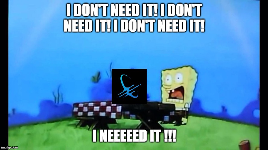 I NEED IT | I DON'T NEED IT! I DON'T NEED IT! I DON'T NEED IT! I NEEEEED IT !!! | image tagged in i need it | made w/ Imgflip meme maker