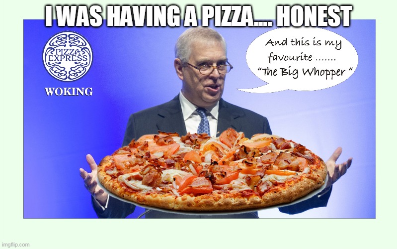 I WAS HAVING A PIZZA.... HONEST | image tagged in prince andrew,pizza,epstein | made w/ Imgflip meme maker
