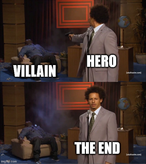 The shortest action story ever made. | HERO; VILLAIN; THE END | image tagged in memes,who killed hannibal | made w/ Imgflip meme maker