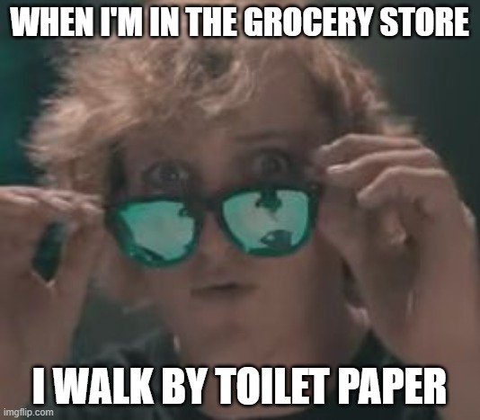 Logan Paul | WHEN I'M IN THE GROCERY STORE; I WALK BY TOILET PAPER | image tagged in logan paul | made w/ Imgflip meme maker