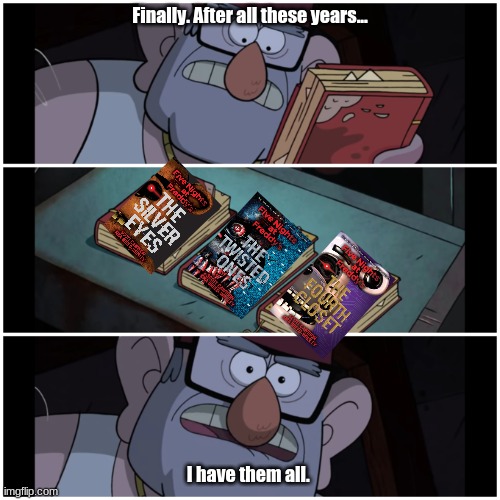 FNaF books meme | Finally. After all these years... I have them all. | image tagged in funny memes | made w/ Imgflip meme maker