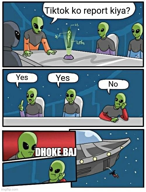 Alien Meeting Suggestion Meme | Tiktok ko report kiya? Yes; Yes; No; DHOKE BAJ | image tagged in memes,alien meeting suggestion | made w/ Imgflip meme maker