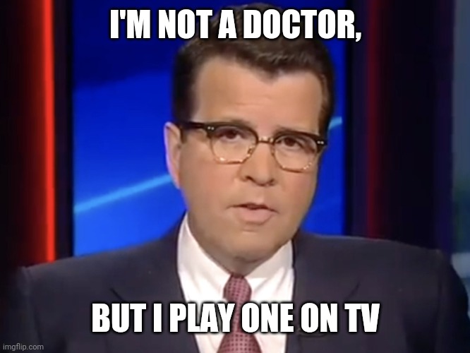 Neil Cavuto, conservative but not pro-Trump | I'M NOT A DOCTOR, BUT I PLAY ONE ON TV | image tagged in neil cavuto conservative but not pro-trump | made w/ Imgflip meme maker