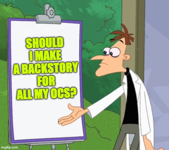 Just wondering because i'm bored | SHOULD I MAKE A BACKSTORY FOR ALL MY OCS? | image tagged in dr d white board | made w/ Imgflip meme maker