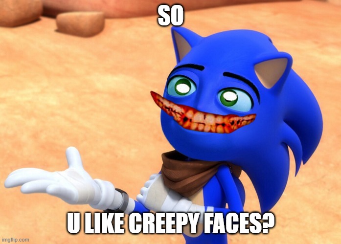 snic | SO; U LIKE CREEPY FACES? | image tagged in the sanic movie | made w/ Imgflip meme maker