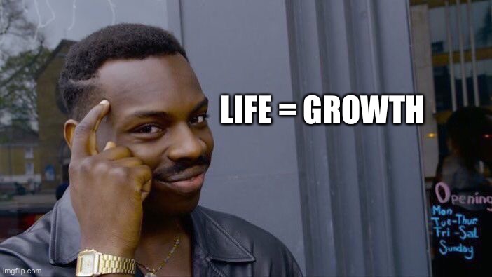 Roll Safe Think About It Meme | LIFE = GROWTH | image tagged in memes,roll safe think about it | made w/ Imgflip meme maker