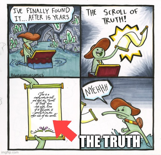 The Scroll of Truth Meme | This is a simple note to tell you that the “Scroll of Truth” does not exist. Even if it did exist, it would be on the other side of the world. THE TRUTH | image tagged in memes,the scroll of truth | made w/ Imgflip meme maker