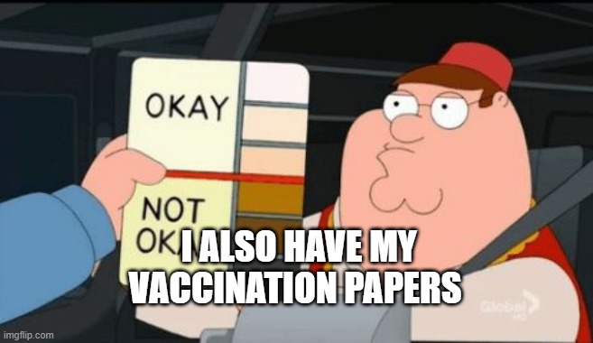 Family Guy Okay Not Okay | I ALSO HAVE MY VACCINATION PAPERS | image tagged in family guy okay not okay | made w/ Imgflip meme maker