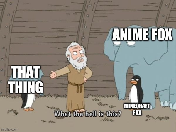 What the hell is this? | ANIME FOX MINECRAFT FOX THAT THING | image tagged in what the hell is this | made w/ Imgflip meme maker